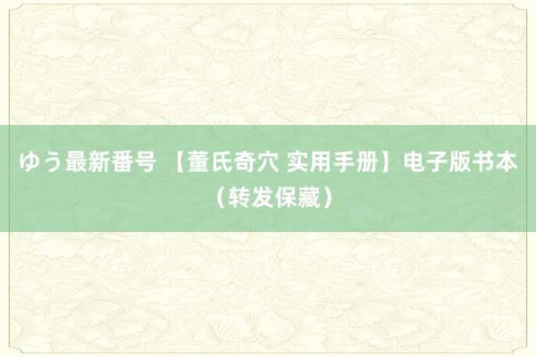 ゆう最新番号 【董氏奇穴 实用手册】电子版书本（转发保藏）